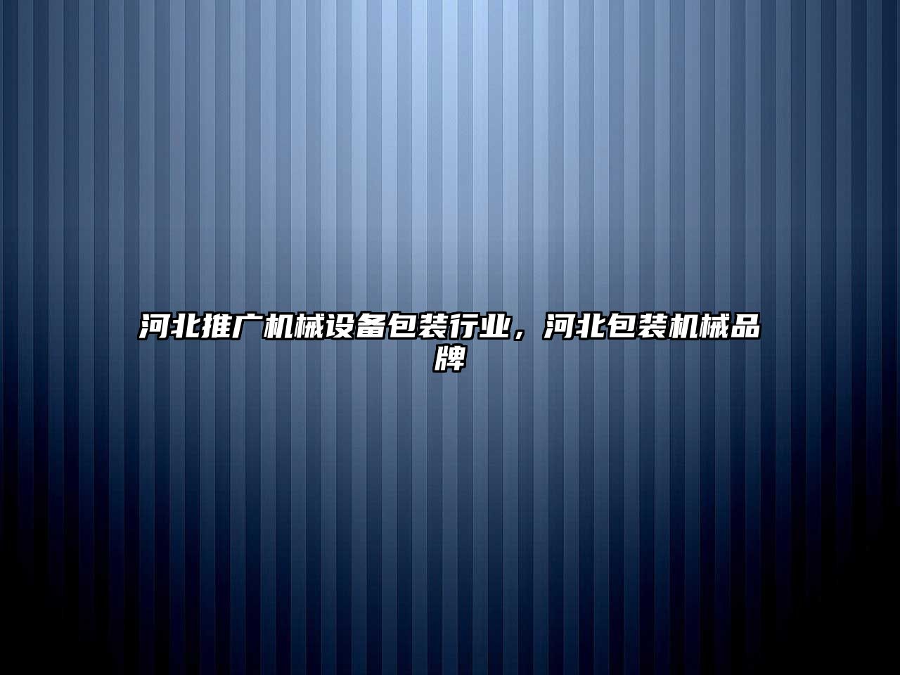 河北推廣機械設備包裝行業(yè)，河北包裝機械品牌
