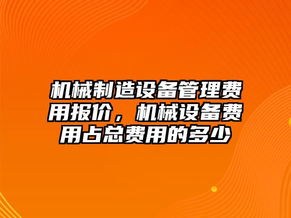 機械制造設備管理費用報價(jià)，機械設備費用占總費用的多少