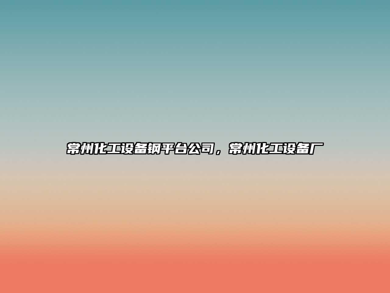 常州化工設備鋼平臺公司，常州化工設備廠(chǎng)