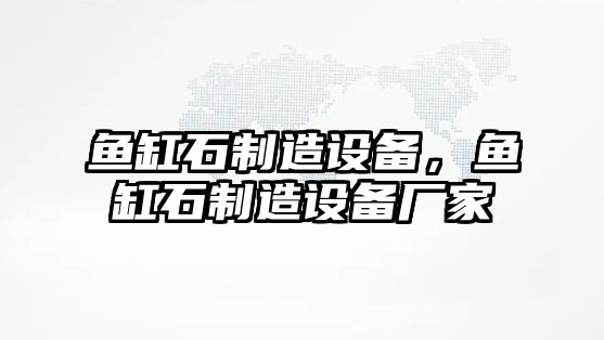 魚(yú)缸石制造設備，魚(yú)缸石制造設備廠(chǎng)家