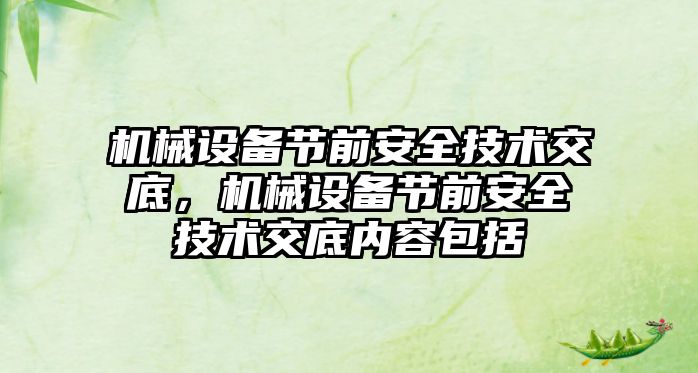 機械設備節前安全技術(shù)交底，機械設備節前安全技術(shù)交底內容包括