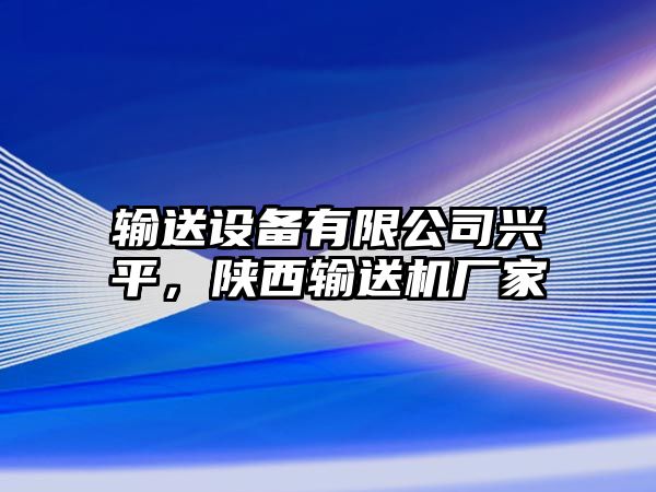 輸送設備有限公司興平，陜西輸送機廠(chǎng)家