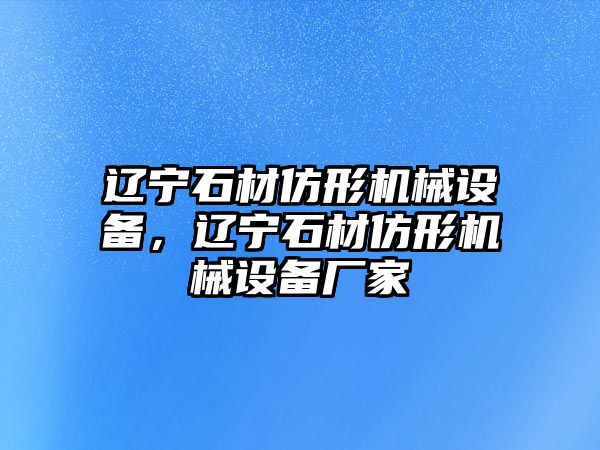 遼寧石材仿形機械設備，遼寧石材仿形機械設備廠(chǎng)家