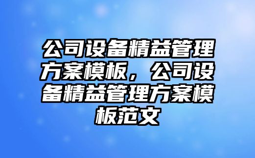 公司設備精益管理方案模板，公司設備精益管理方案模板范文