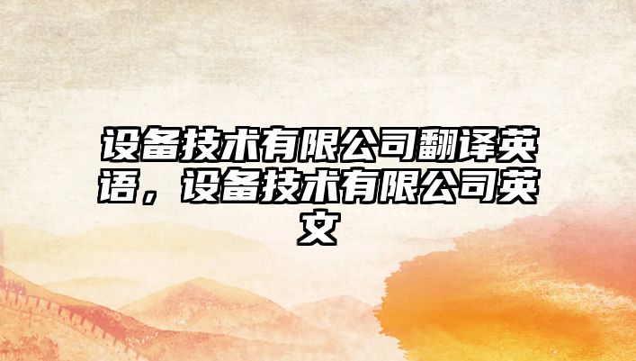 設備技術(shù)有限公司翻譯英語(yǔ)，設備技術(shù)有限公司英文