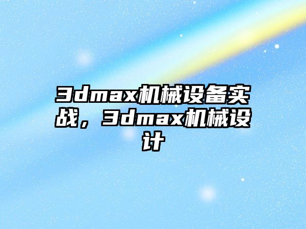 3dmax機械設備實(shí)戰，3dmax機械設計