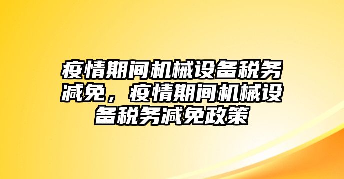疫情期間機械設備稅務(wù)減免，疫情期間機械設備稅務(wù)減免政策