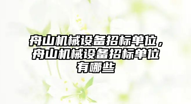 舟山機械設備招標單位，舟山機械設備招標單位有哪些