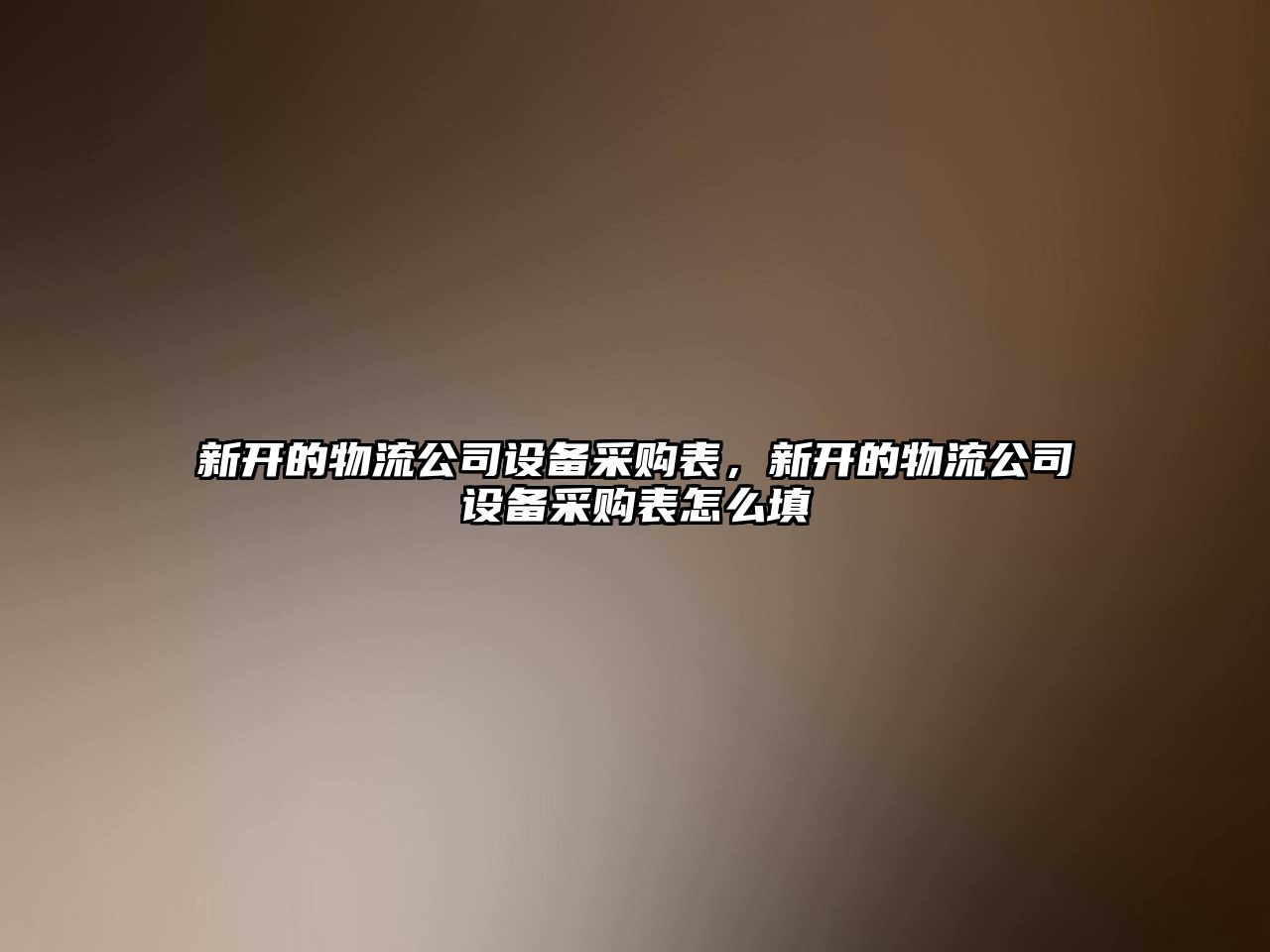 新開(kāi)的物流公司設備采購表，新開(kāi)的物流公司設備采購表怎么填