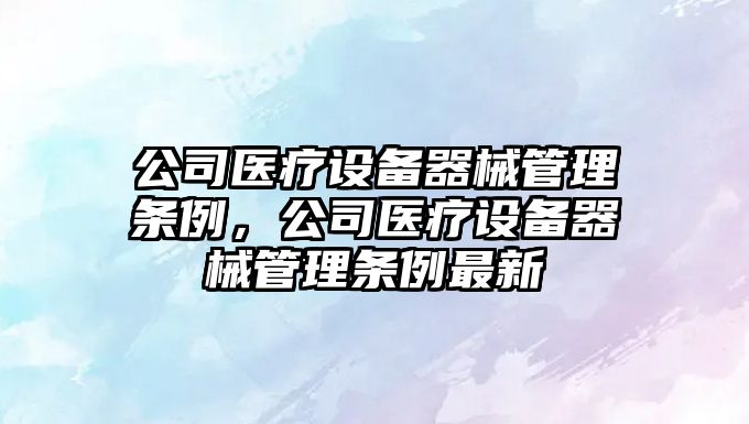 公司醫療設備器械管理條例，公司醫療設備器械管理條例最新