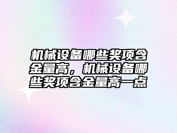 機械設備哪些獎項含金量高，機械設備哪些獎項含金量高一點(diǎn)