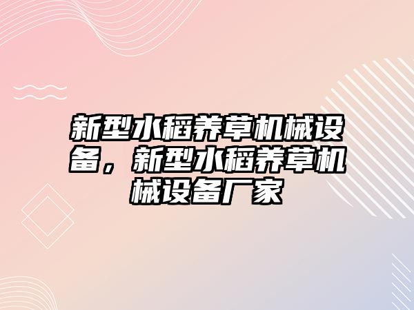 新型水稻養草機械設備，新型水稻養草機械設備廠(chǎng)家