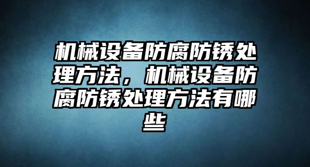 機械設備防腐防銹處理方法，機械設備防腐防銹處理方法有哪些