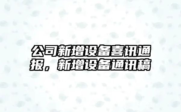 公司新增設備喜訊通報，新增設備通訊稿