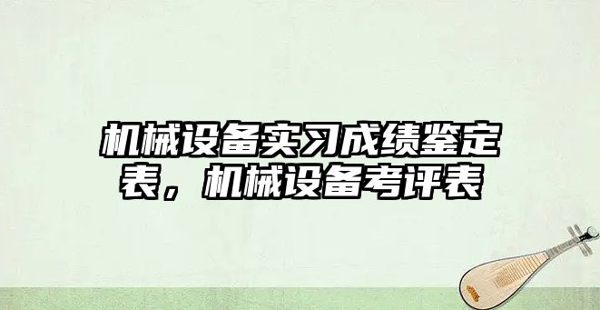 機械設備實(shí)習成績(jì)鑒定表，機械設備考評表