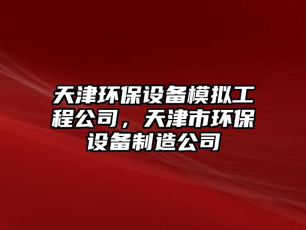 天津環(huán)保設備模擬工程公司，天津市環(huán)保設備制造公司