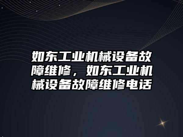 如東工業(yè)機械設備故障維修，如東工業(yè)機械設備故障維修電話(huà)