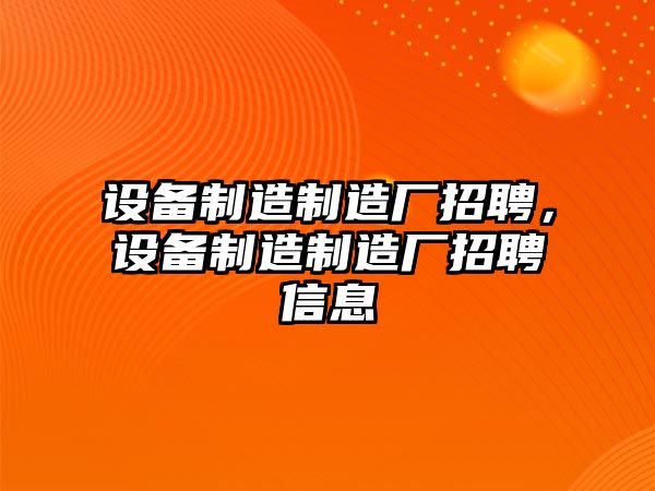 設備制造制造廠(chǎng)招聘，設備制造制造廠(chǎng)招聘信息
