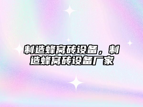 制造蜂窩磚設備，制造蜂窩磚設備廠(chǎng)家