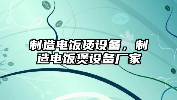 制造電飯煲設備，制造電飯煲設備廠(chǎng)家