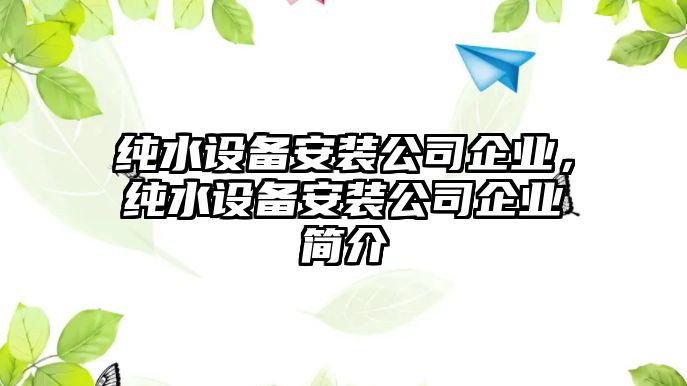 純水設備安裝公司企業(yè)，純水設備安裝公司企業(yè)簡(jiǎn)介