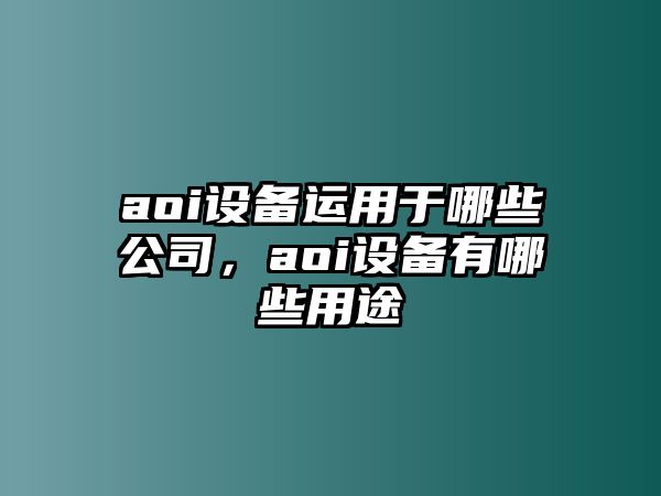 aoi設備運用于哪些公司，aoi設備有哪些用途