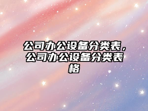 公司辦公設備分類(lèi)表，公司辦公設備分類(lèi)表格