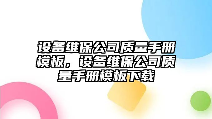 設備維保公司質(zhì)量手冊模板，設備維保公司質(zhì)量手冊模板下載