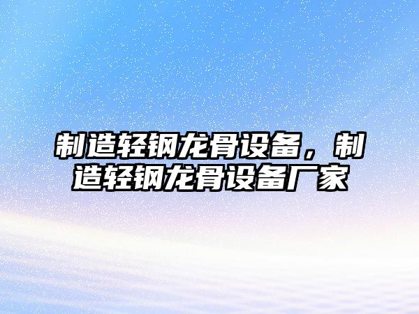 制造輕鋼龍骨設備，制造輕鋼龍骨設備廠(chǎng)家