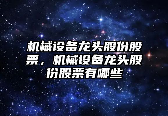 機械設備龍頭股份股票，機械設備龍頭股份股票有哪些
