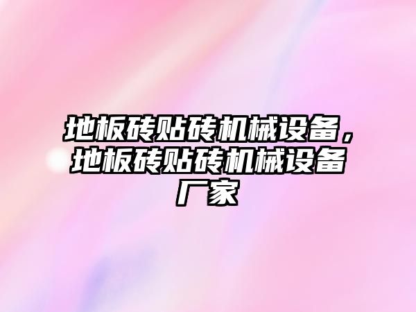 地板磚貼磚機械設備，地板磚貼磚機械設備廠(chǎng)家