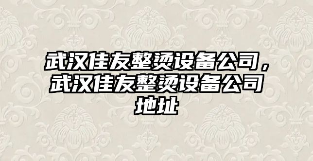 武漢佳友整燙設備公司，武漢佳友整燙設備公司地址