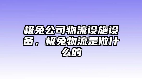 極兔公司物流設施設備，極兔物流是做什么的