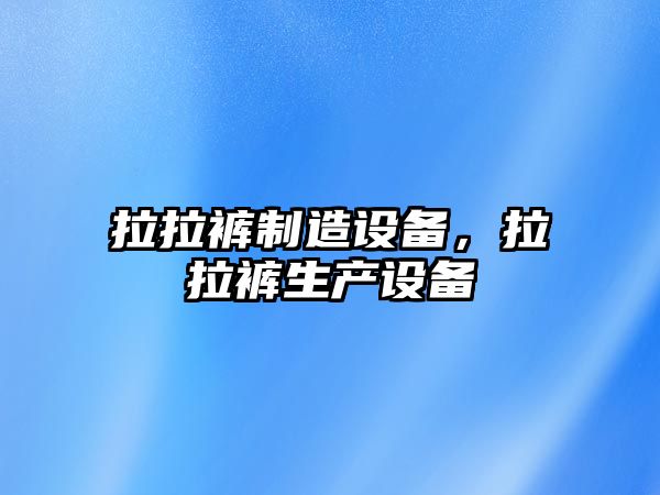 拉拉褲制造設備，拉拉褲生產(chǎn)設備