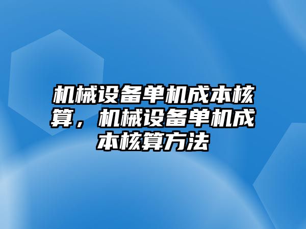 機械設備單機成本核算，機械設備單機成本核算方法