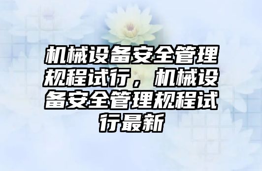 機械設備安全管理規程試行，機械設備安全管理規程試行最新