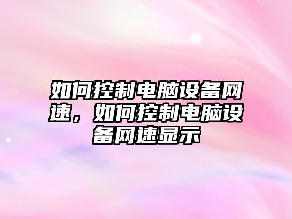 如何控制電腦設備網(wǎng)速，如何控制電腦設備網(wǎng)速顯示