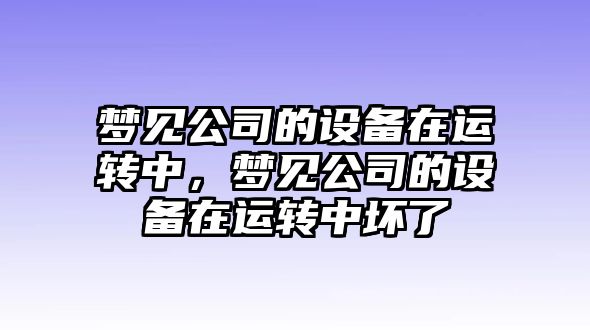 夢(mèng)見(jiàn)公司的設備在運轉中，夢(mèng)見(jiàn)公司的設備在運轉中壞了