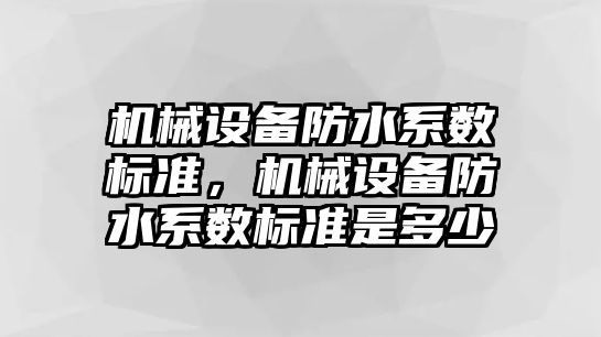 機械設備防水系數標準，機械設備防水系數標準是多少
