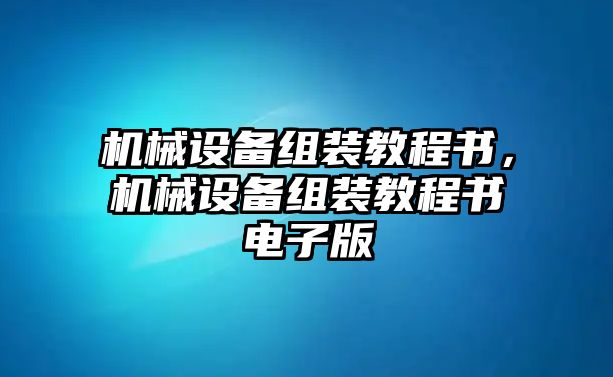 機械設備組裝教程書(shū)，機械設備組裝教程書(shū)電子版
