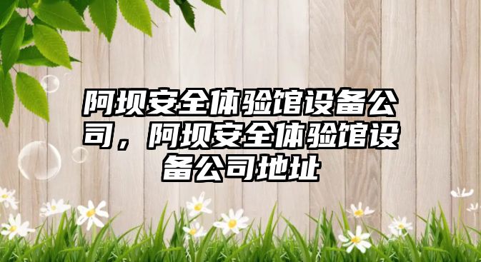 阿壩安全體驗館設備公司，阿壩安全體驗館設備公司地址