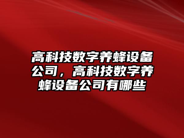 高科技數字養蜂設備公司，高科技數字養蜂設備公司有哪些