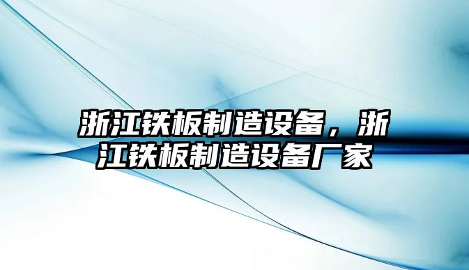 浙江鐵板制造設備，浙江鐵板制造設備廠(chǎng)家