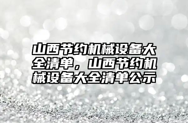 山西節約機械設備大全清單，山西節約機械設備大全清單公示