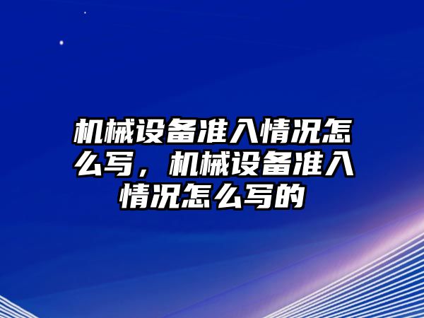 機械設備準入情況怎么寫(xiě)，機械設備準入情況怎么寫(xiě)的