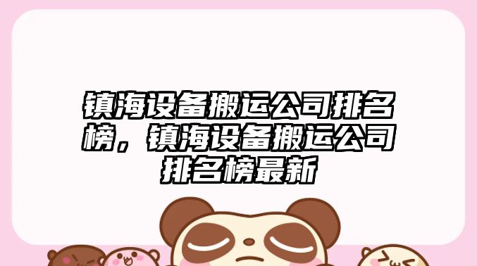 鎮海設備搬運公司排名榜，鎮海設備搬運公司排名榜最新
