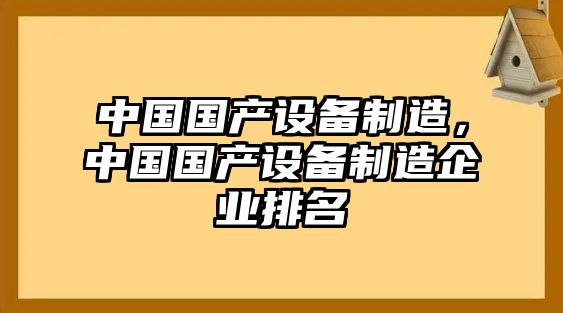 中國國產(chǎn)設備制造，中國國產(chǎn)設備制造企業(yè)排名