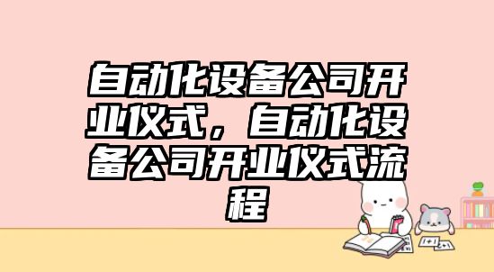 自動(dòng)化設備公司開(kāi)業(yè)儀式，自動(dòng)化設備公司開(kāi)業(yè)儀式流程