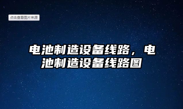 電池制造設備線(xiàn)路，電池制造設備線(xiàn)路圖