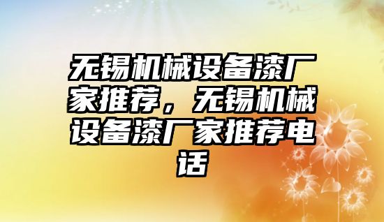 無(wú)錫機械設備漆廠(chǎng)家推薦，無(wú)錫機械設備漆廠(chǎng)家推薦電話(huà)